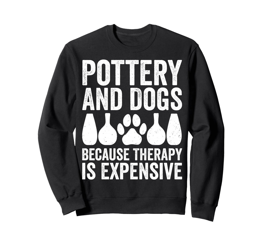 Pottery And Dogs Because Therapy Is Sweatshirt - Unique Graphic for Adults - T-Shirt, Sweatshirt, Hoodie
