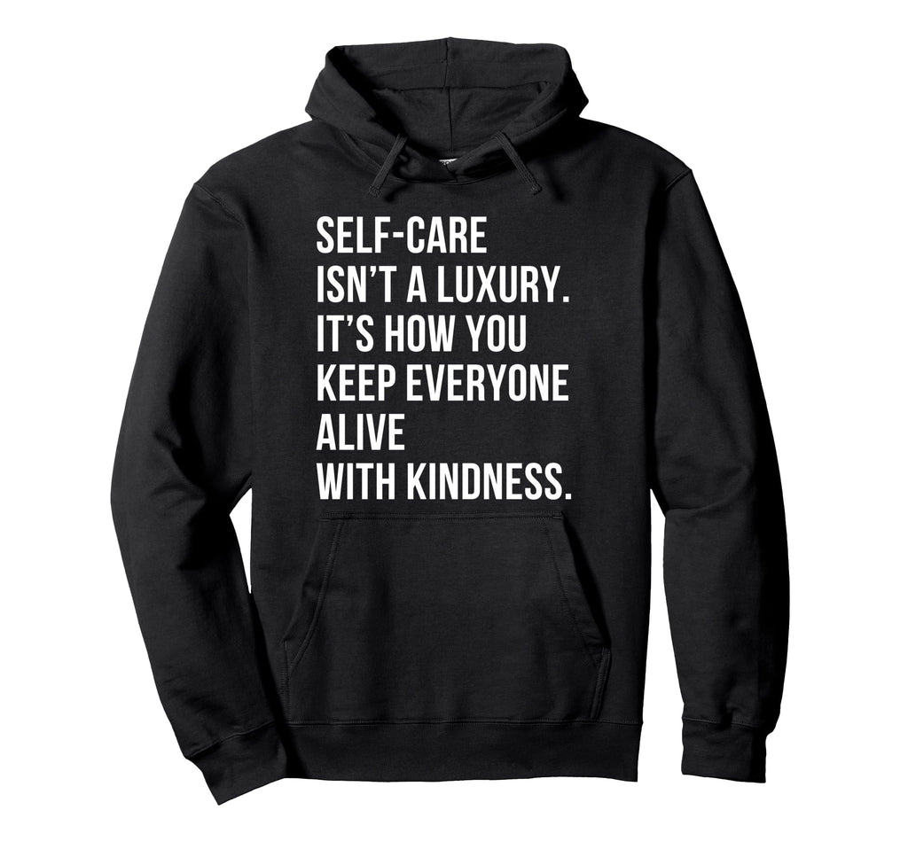 Self Care Isnt Luxury Motivational Hoodie - Casual Everyday Wear Men Women - T-Shirt, Sweatshirt, Hoodie