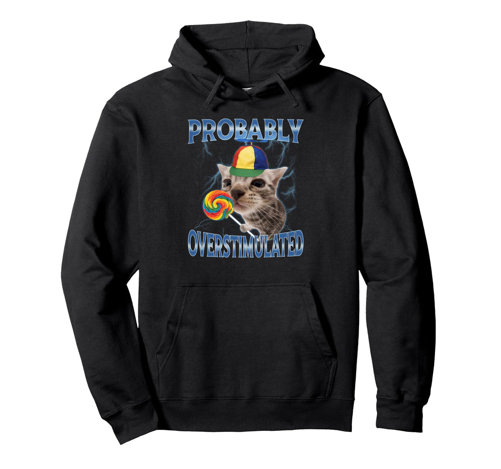 Probably Overstimulated Hoodie - Trendy Graphic Men Women - T-Shirt, Sweatshirt, Hoodie