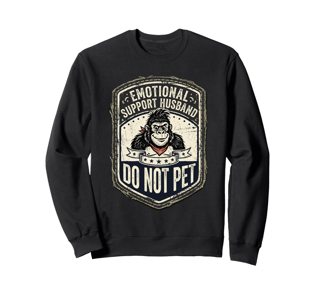 Emotional Support Husband Do Not Sweatshirt - Novelty Apparel Men Women - T-Shirt, Sweatshirt, Hoodie