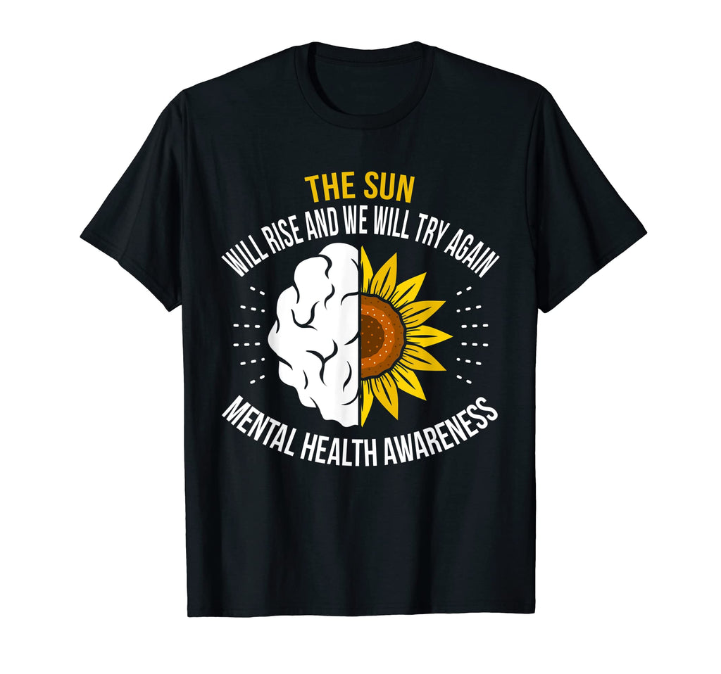 Sun Will Rise We Will Try Again Mental T-Shirt - Novelty Apparel Unisex - T-Shirt, Sweatshirt, Hoodie