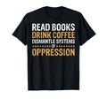 Read Books Drink Coffee Dismantle T-Shirt - Aesthetic Graphic Men Women - T-Shirt, Sweatshirt, Hoodie