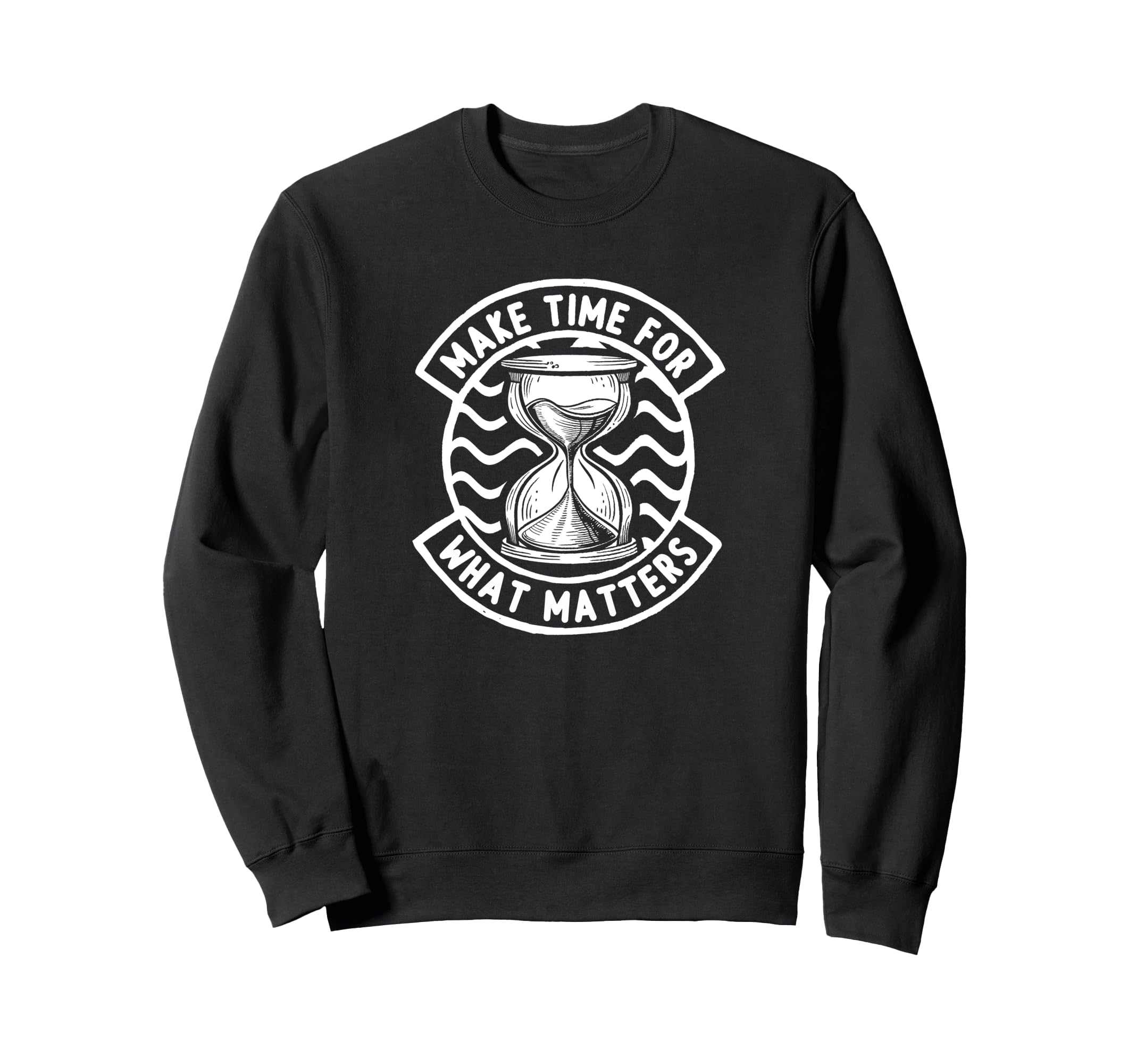 Make Time What Matters Sweatshirt - Fun Novelty Design Men Women - T-Shirt, Sweatshirt, Hoodie