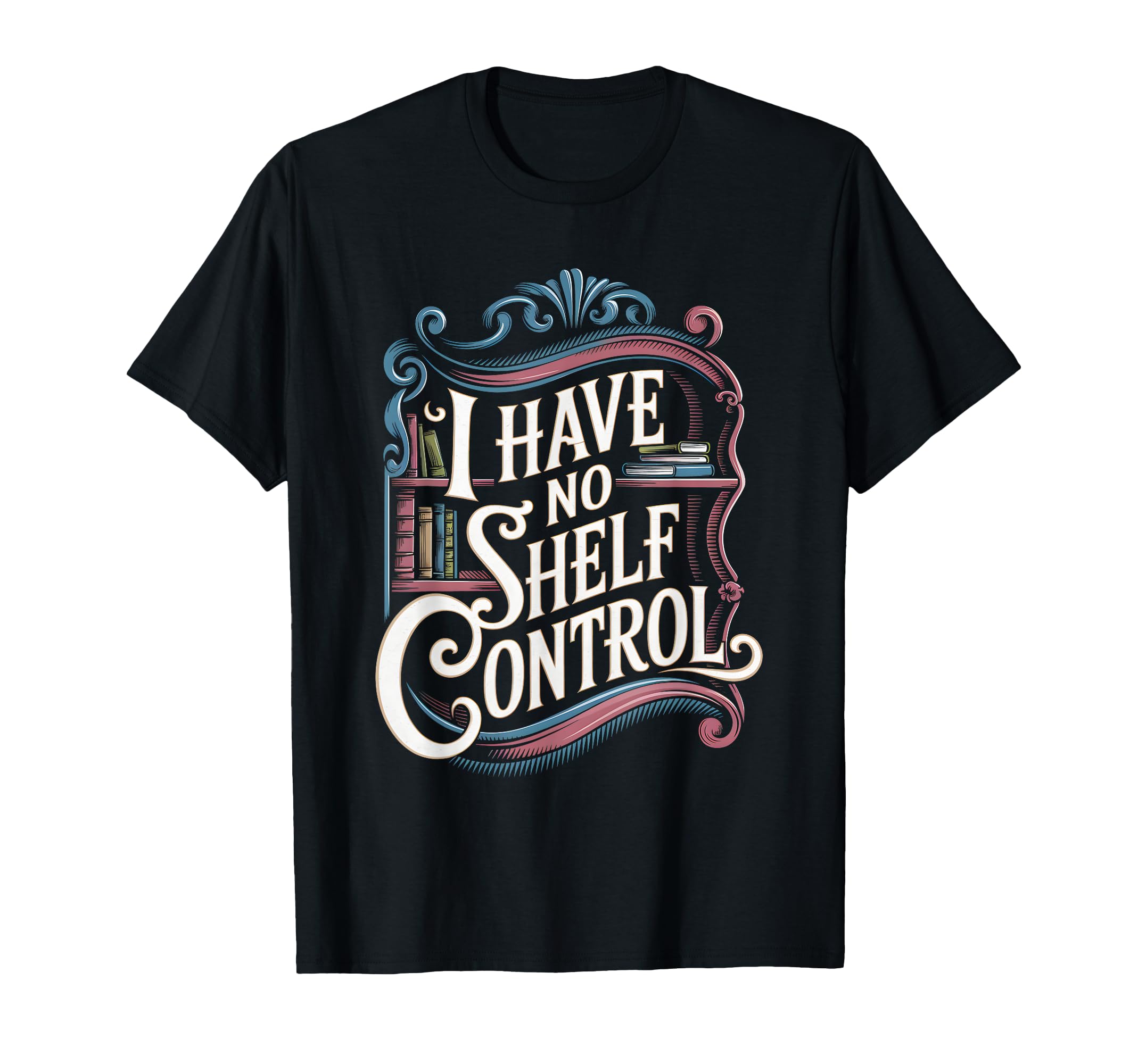 I Have No Shelf Control Book Lover Pun T-Shirt - Trendy Graphic Men Women - T-Shirt, Sweatshirt, Hoodie