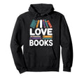 I Love Books Bookworm Bibliophile Reading Hoodie - Aesthetic Graphic Unisex - T-Shirt, Sweatshirt, Hoodie