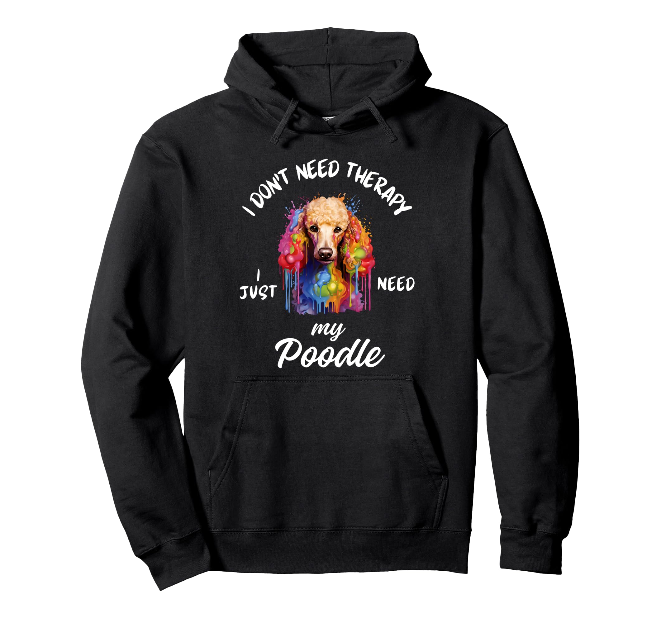 Poodle Dog Lover I Just Need My Poodle Hoodie - Novelty Apparel Unisex - T-Shirt, Sweatshirt, Hoodie