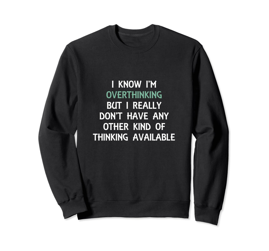 Funny Overthinking Witty Sweatshirt - Aesthetic Graphic for Adults - T-Shirt, Sweatshirt, Hoodie
