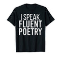 I Speak Fluent Poetry Funny Poet T-Shirt - Custom Art Print Unisex - T-Shirt, Sweatshirt, Hoodie