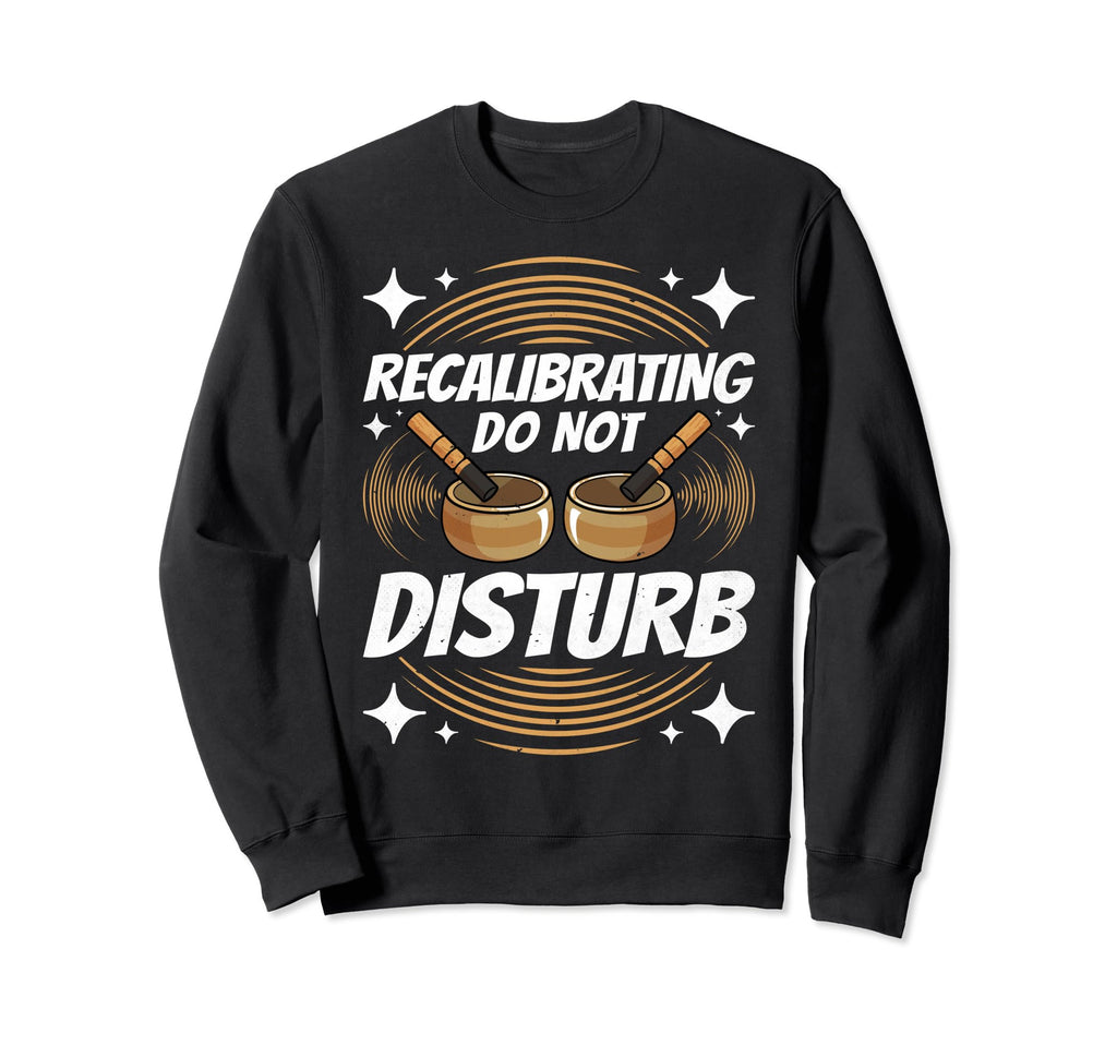 Singing Bowl Recalibrating Do Not Sweatshirt - Unique Graphic for Adults - T-Shirt, Sweatshirt, Hoodie