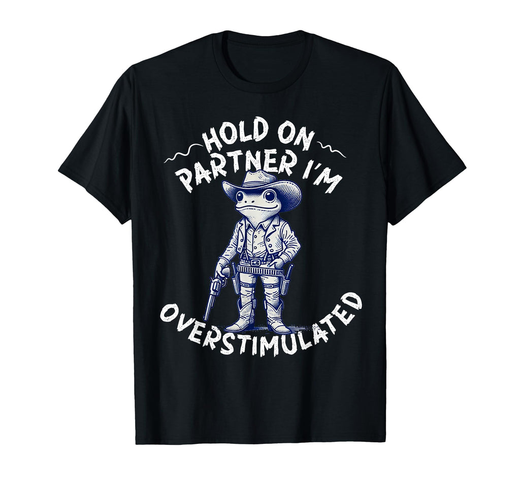 Hold Partner Im Overstimulated Cowboy T-Shirt - Graphic Print for Adults - T-Shirt, Sweatshirt, Hoodie