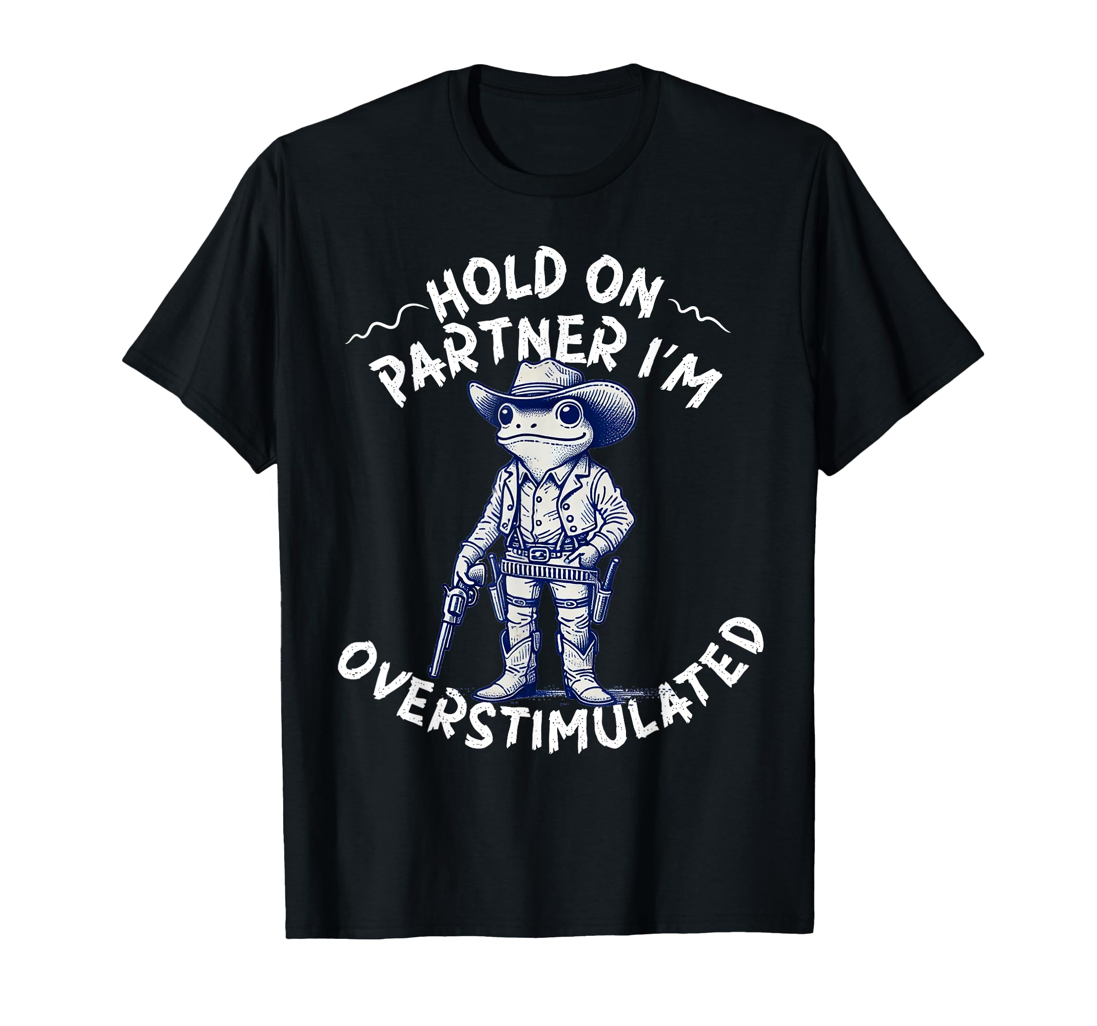 Hold Partner Im Overstimulated Cowboy T-Shirt - Graphic Print for Adults - T-Shirt, Sweatshirt, Hoodie