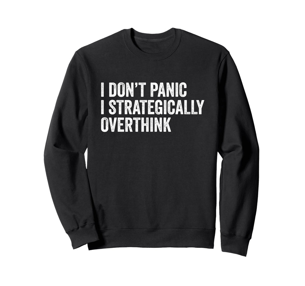 I Dont Panic I Strategically Sweatshirt - Casual Everyday Wear Unisex - T-Shirt, Sweatshirt, Hoodie