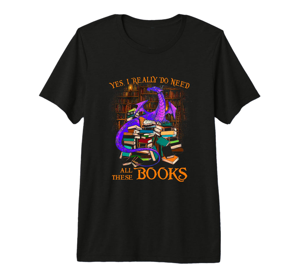 Yes I Really Do Need All These T-Shirt - Fun Novelty Design Men Women - T-Shirt, Sweatshirt, Hoodie