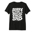 Sorry What My Face Said Funny T-Shirt - Casual Everyday Wear Unisex - T-Shirt, Sweatshirt, Hoodie