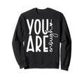 You Are Enough Loved Believe Yourself Sweatshirt - Graphic Print Men Women - T-Shirt, Sweatshirt, Hoodie