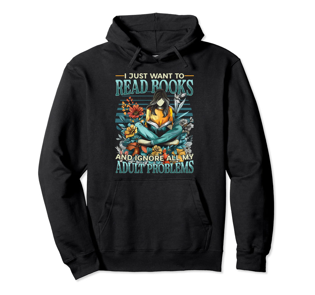 I Just Want To Read Books Bookworm Funny Hoodie - Trendy Graphic Men Women - T-Shirt, Sweatshirt, Hoodie