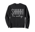 Shhh Im Reading Books Leisure Book Sweatshirt - Novelty Apparel Men Women - T-Shirt, Sweatshirt, Hoodie