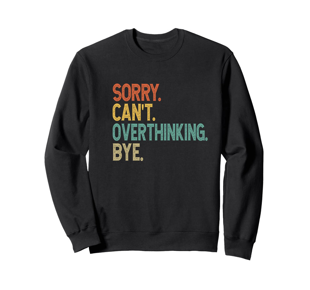 Sorry Cant Overthinking Bye Sweatshirt - Fun Novelty Design for Adults - T-Shirt, Sweatshirt, Hoodie