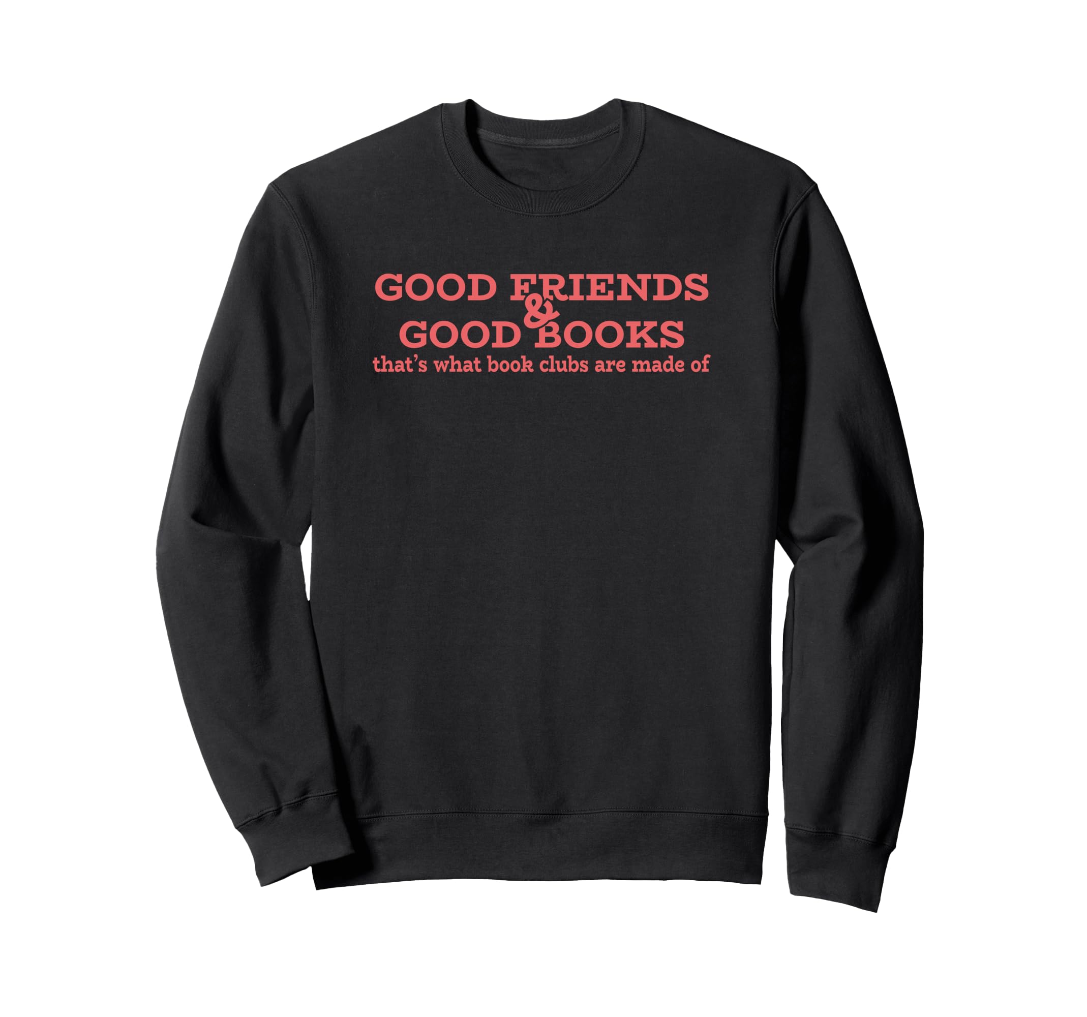 Good Friends Good Books Thats What Sweatshirt - Graphic Print Men Women - T-Shirt, Sweatshirt, Hoodie