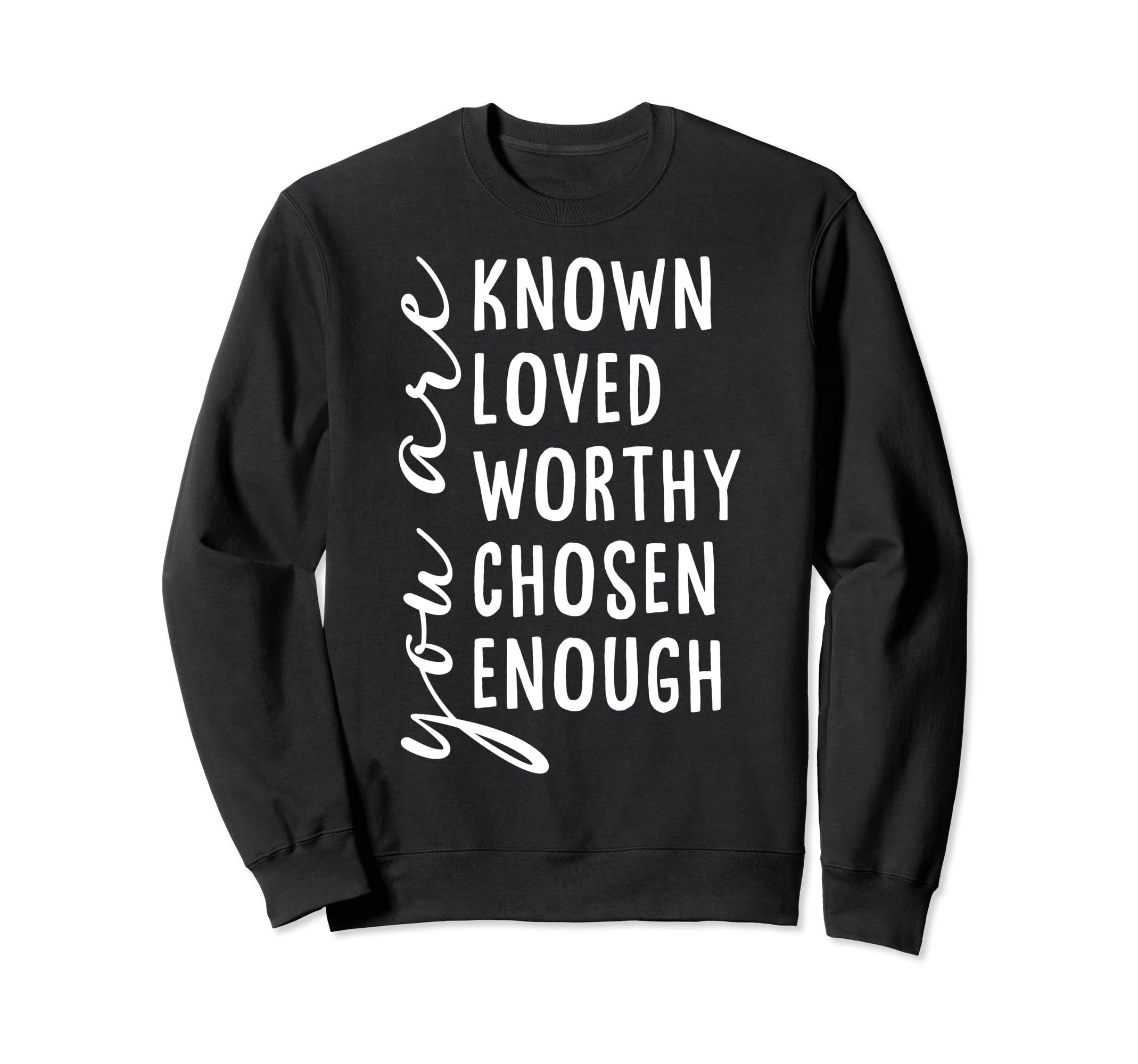 You Are Known Loved Worthy Chosen Sweatshirt - Minimalist Print Men Women - T-Shirt, Sweatshirt, Hoodie