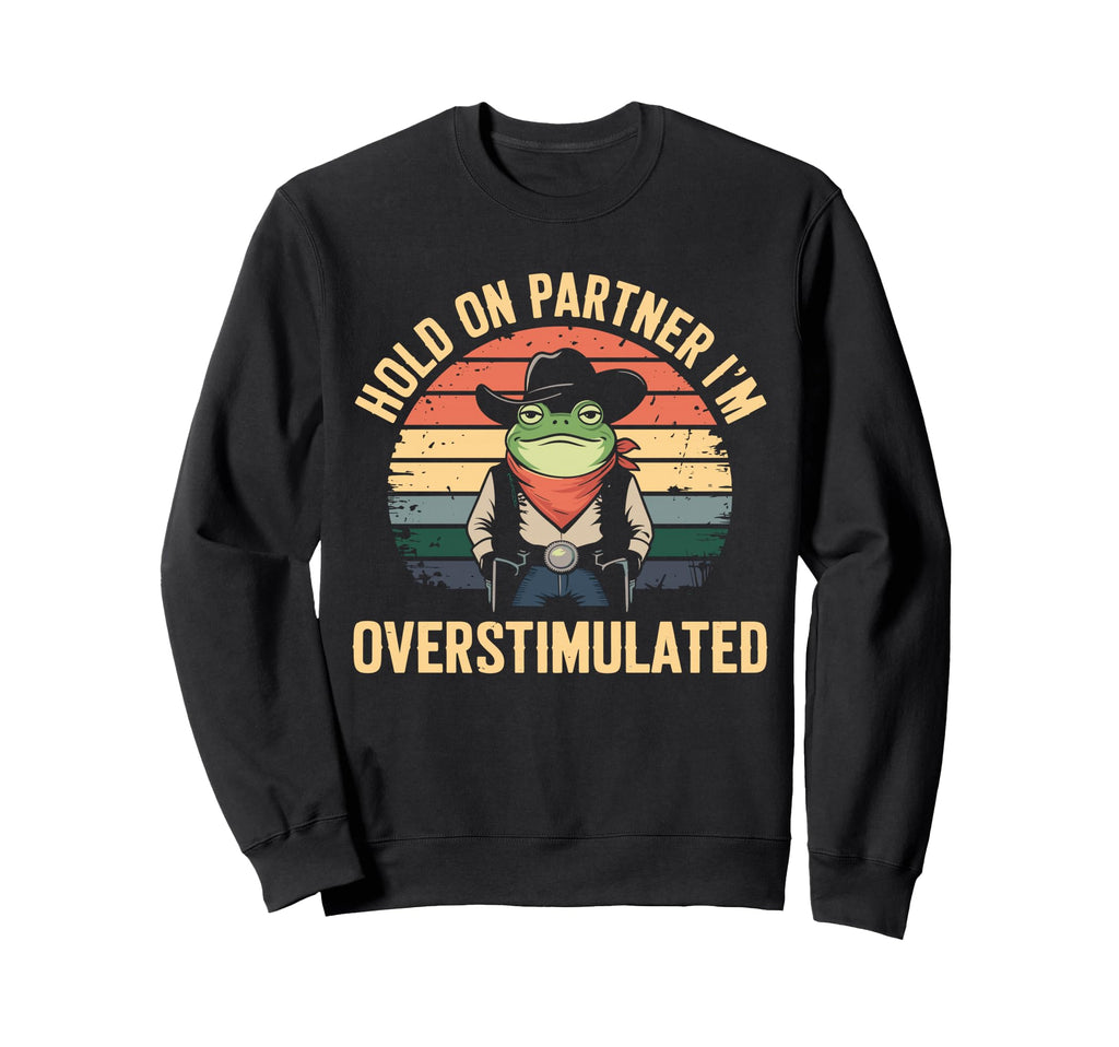 Hold Partner Im Overstimulated Sweatshirt - Fun Novelty Design Unisex - T-Shirt, Sweatshirt, Hoodie