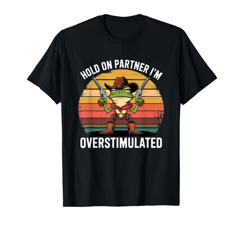Hold Partner Im Overstimulated Cowboy T-Shirt - Unique Graphic for Adults - T-Shirt, Sweatshirt, Hoodie