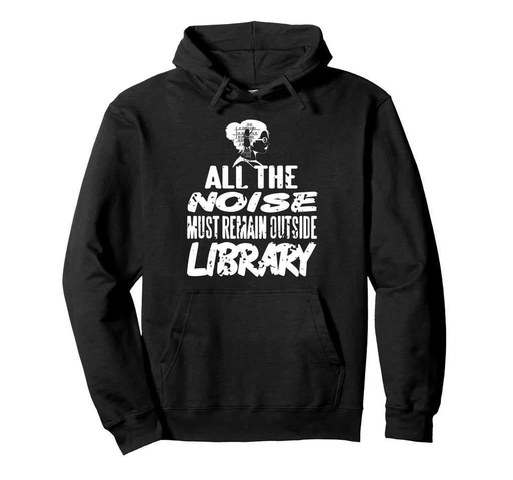 All Noise Must Remain Outside Library Hoodie - Graphic Print Unisex - T-Shirt, Sweatshirt, Hoodie