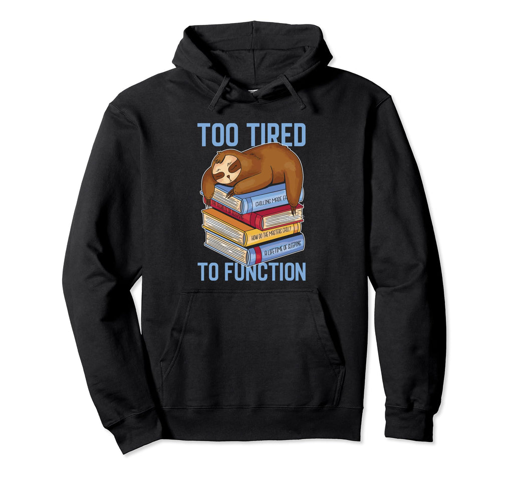 Exhausted Sarcasm Tired Too Tired Hoodie - Casual Everyday Wear Men Women - T-Shirt, Sweatshirt, Hoodie