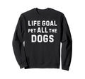Life Goal Pet All Dogs Sweatshirt - Fun Novelty Design Unisex - T-Shirt, Sweatshirt, Hoodie