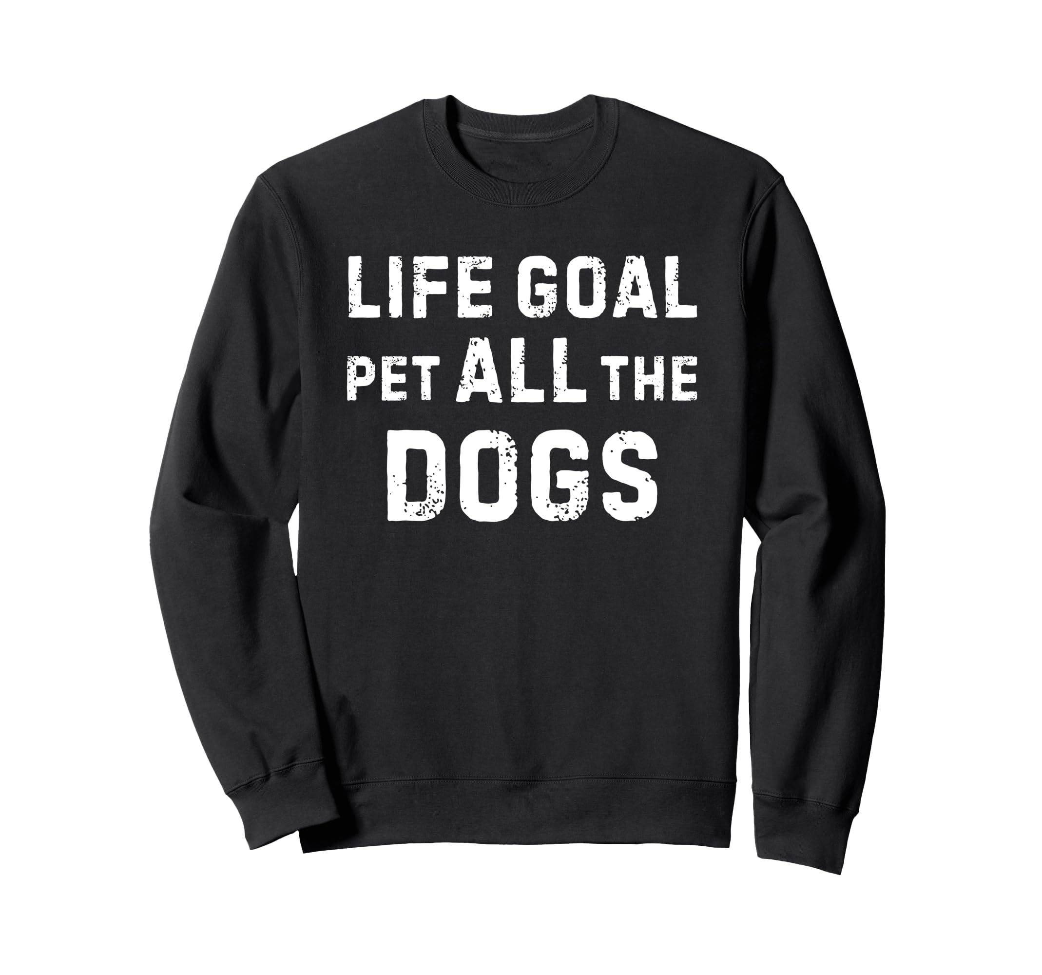 Life Goal Pet All Dogs Sweatshirt - Fun Novelty Design Unisex - T-Shirt, Sweatshirt, Hoodie