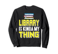 Library Is Kinda My Thing Readers Sweatshirt - Minimalist Print Unisex - T-Shirt, Sweatshirt, Hoodie