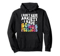 I Dont Have Anxiety I Have Bonus Feelings Hoodie - Streetwear Style Unisex - T-Shirt, Sweatshirt, Hoodie