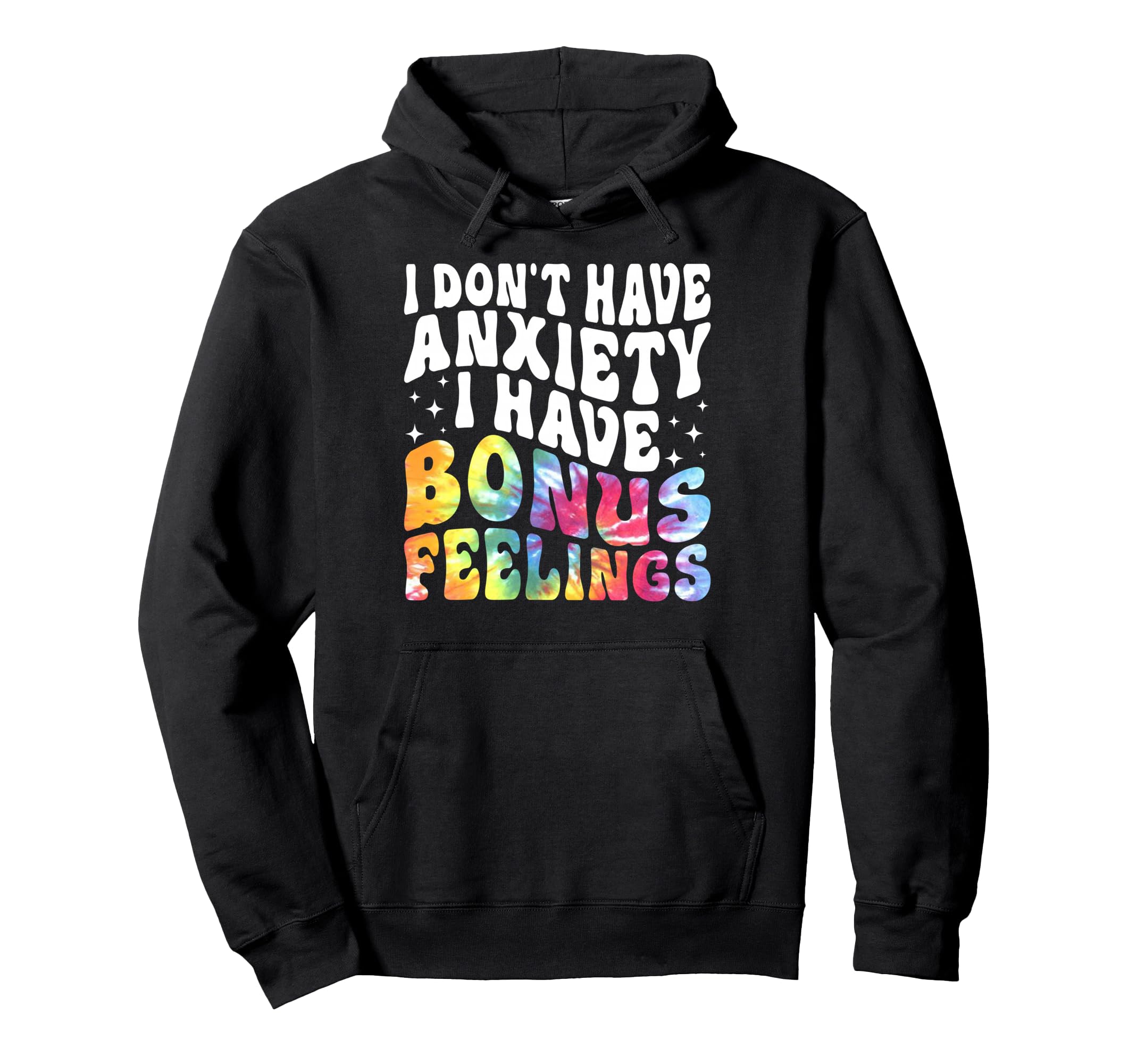 I Dont Have Anxiety I Have Bonus Feelings Hoodie - Streetwear Style Unisex - T-Shirt, Sweatshirt, Hoodie