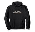 Book Was Better Book Lover Reader Hoodie - Trendy Graphic Men Women - T-Shirt, Sweatshirt, Hoodie