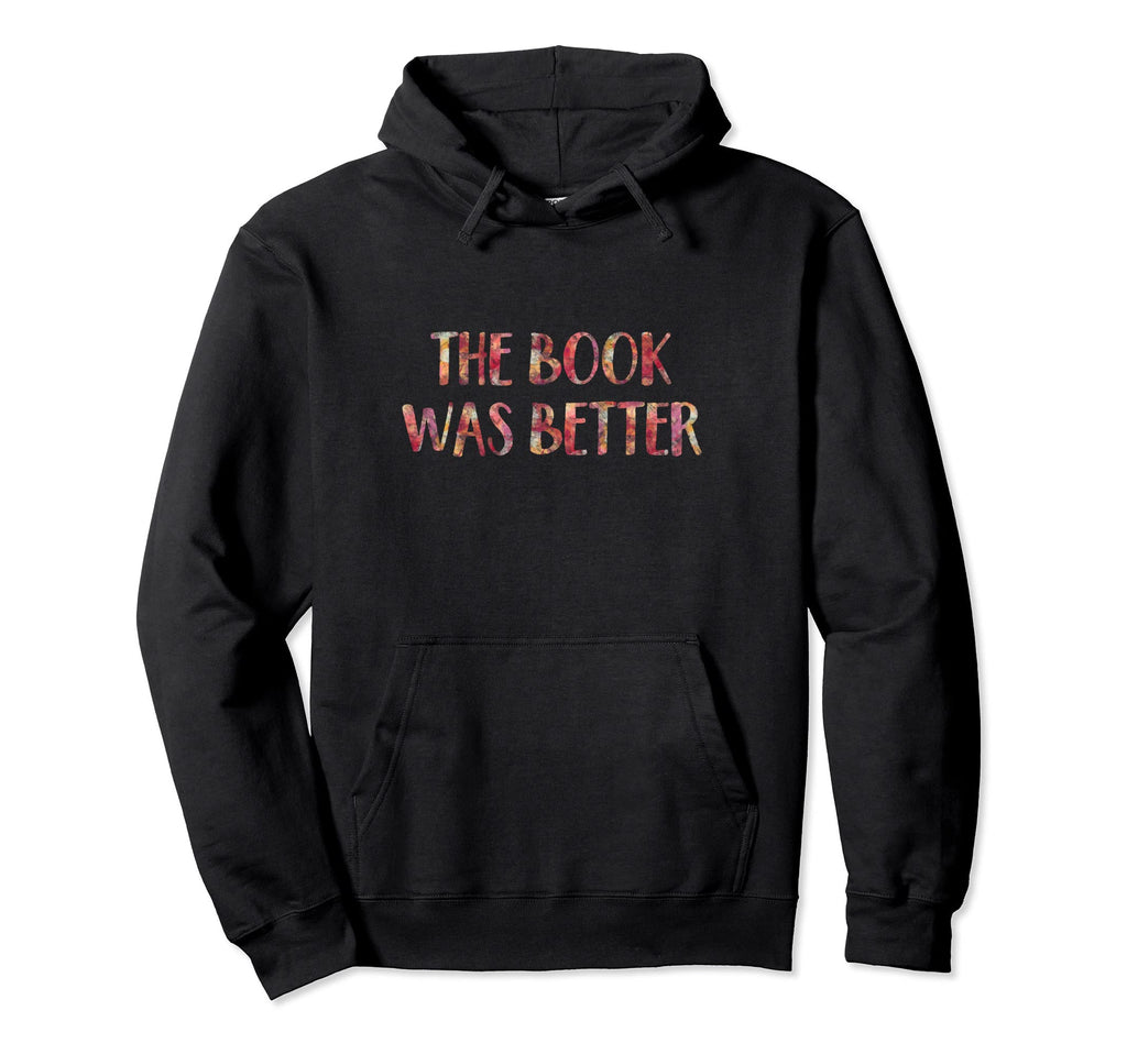 Book Was Better Funny Book Lover Reading Hoodie - Unique Graphic for Adults - T-Shirt, Sweatshirt, Hoodie