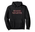 Book Was Better Funny Book Lover Reading Hoodie - Unique Graphic for Adults - T-Shirt, Sweatshirt, Hoodie