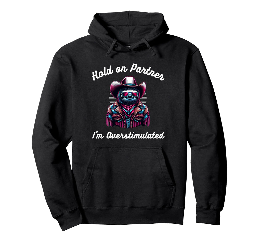 Funny Hold Partner Im Overstimulated Hoodie - Streetwear Style for Adults - T-Shirt, Sweatshirt, Hoodie
