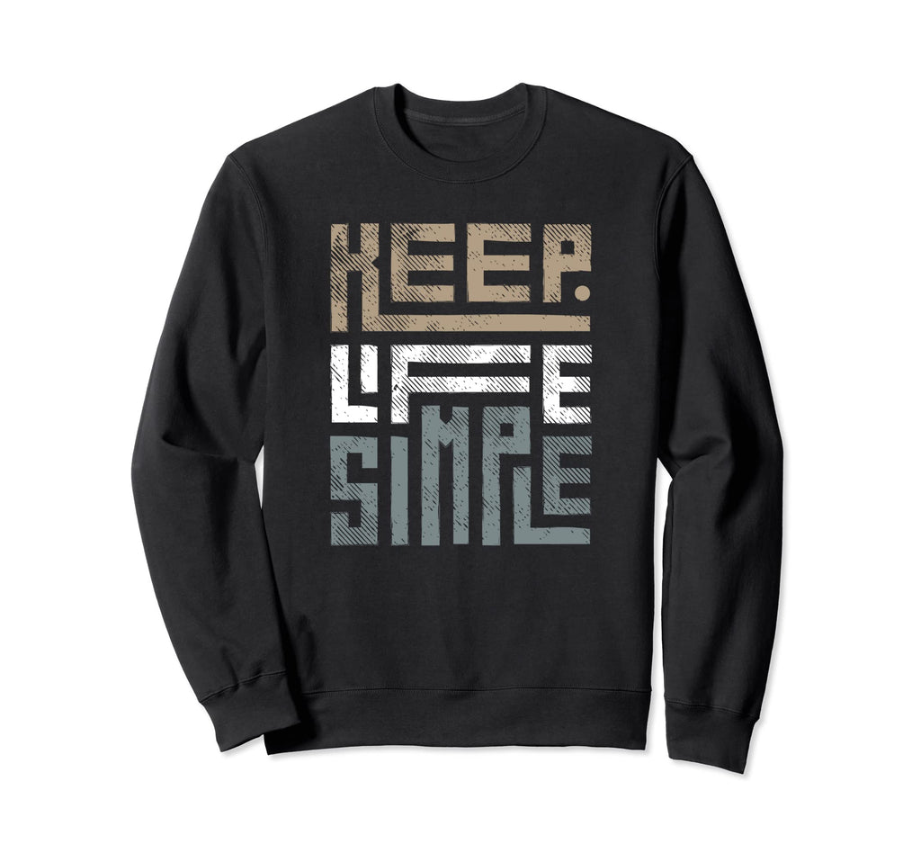 Keep Life Simple Inspirational Sweatshirt - Graphic Print Men Women - T-Shirt, Sweatshirt, Hoodie