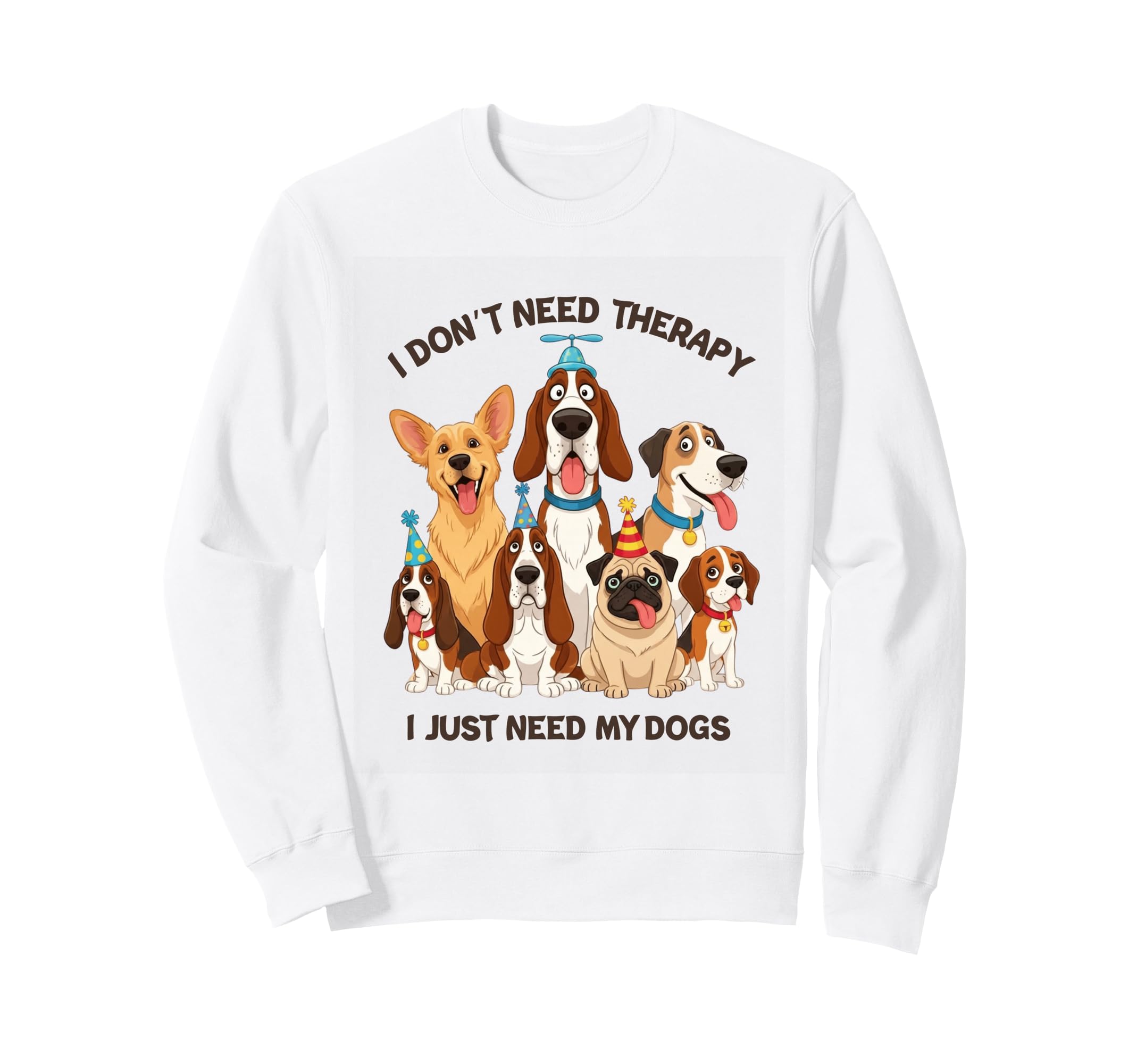 Funny Dog Lover I Dont Need Therapy Dogs Sweatshirt - Unique Graphic Unisex - T-Shirt, Sweatshirt, Hoodie