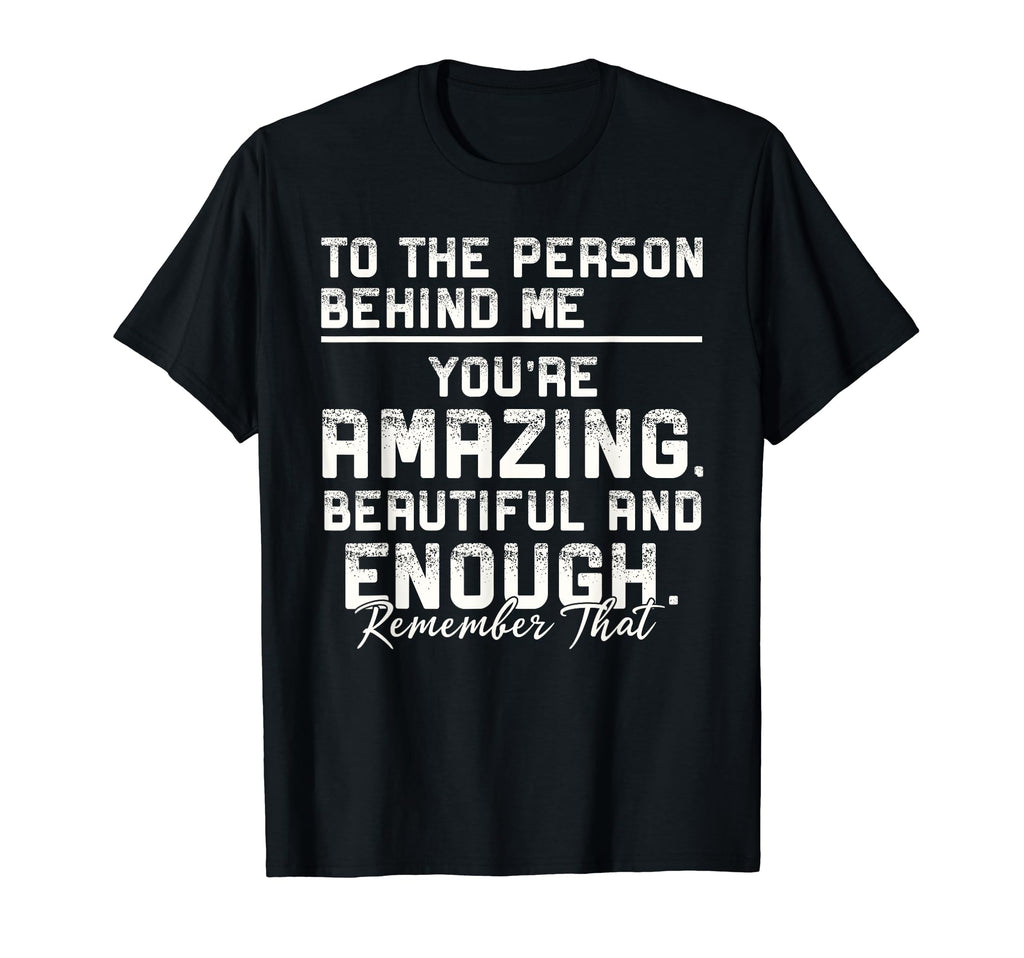 To Person Behind Me Youre Amazing T-Shirt - Graphic Print for Adults - T-Shirt, Sweatshirt, Hoodie