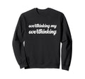 Overthinking My Overthinking Anxious Sweatshirt - Streetwear Style Unisex - T-Shirt, Sweatshirt, Hoodie