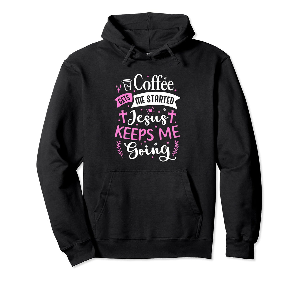 Coffee Gets Me Started Jesus Keeps Me Hoodie - Streetwear Style for Adults - T-Shirt, Sweatshirt, Hoodie