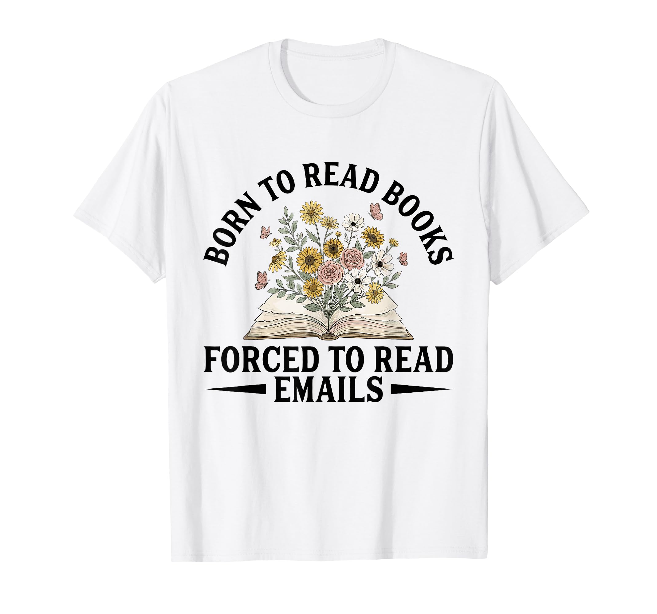 Born To Read Books Forced To Read Emails T-Shirt - Streetwear Style Unisex - T-Shirt, Sweatshirt, Hoodie