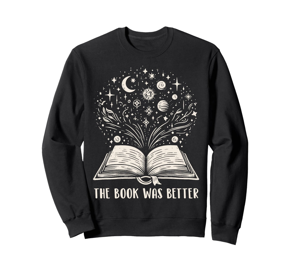 Book Was Better Knowledge Book Sweatshirt - Custom Art Print Men Women - T-Shirt, Sweatshirt, Hoodie
