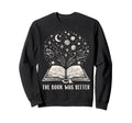 Book Was Better Knowledge Book Sweatshirt - Custom Art Print Men Women - T-Shirt, Sweatshirt, Hoodie