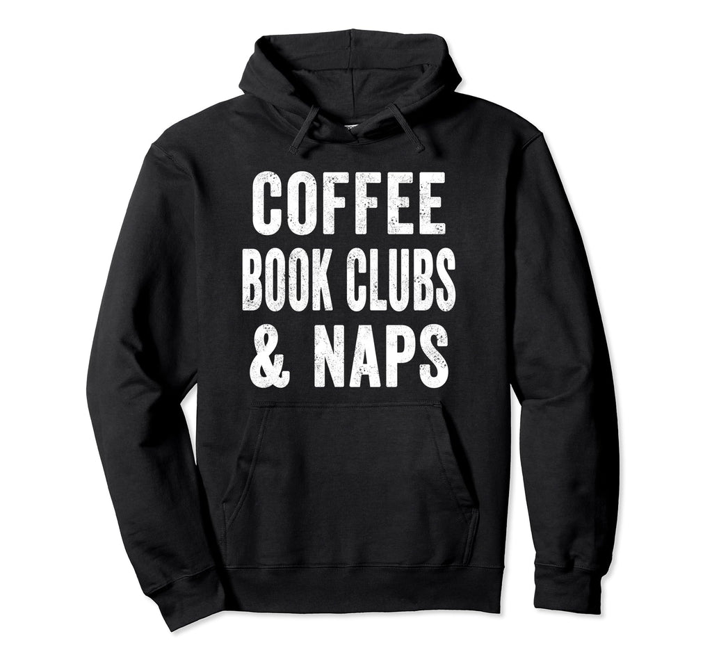 Coffee Book Clubs And Naps Bookworm Reader Hoodie - Graphic Print Unisex - T-Shirt, Sweatshirt, Hoodie
