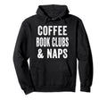 Coffee Book Clubs And Naps Bookworm Reader Hoodie - Graphic Print Unisex - T-Shirt, Sweatshirt, Hoodie