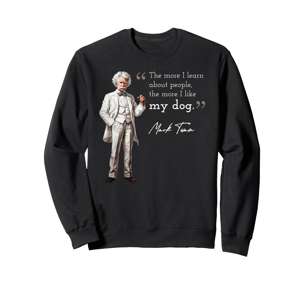 Funny Mark Twain More I Like My Dog Sweatshirt - Custom Art Print Unisex - T-Shirt, Sweatshirt, Hoodie