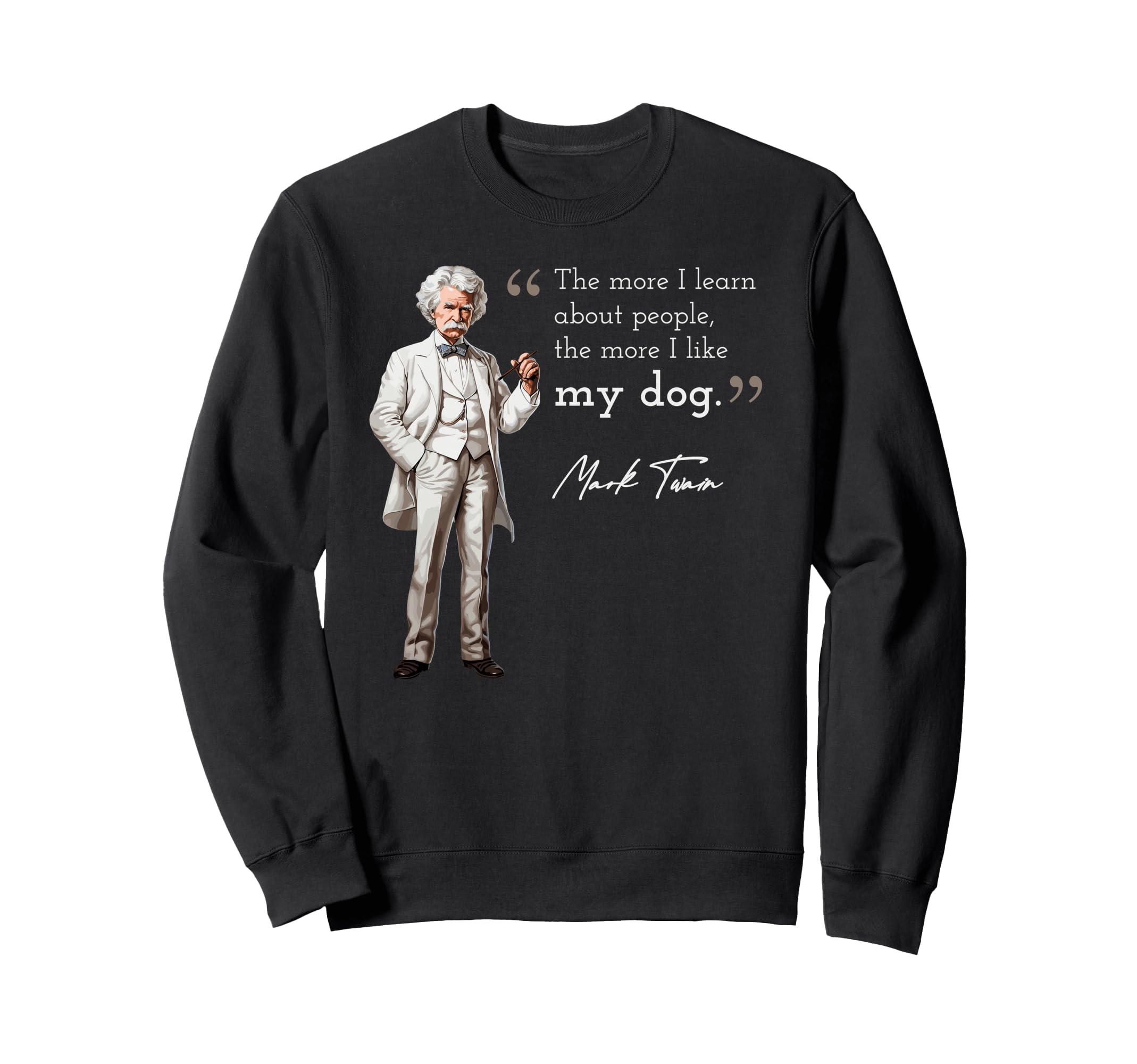 Funny Mark Twain More I Like My Dog Sweatshirt - Custom Art Print Unisex - T-Shirt, Sweatshirt, Hoodie