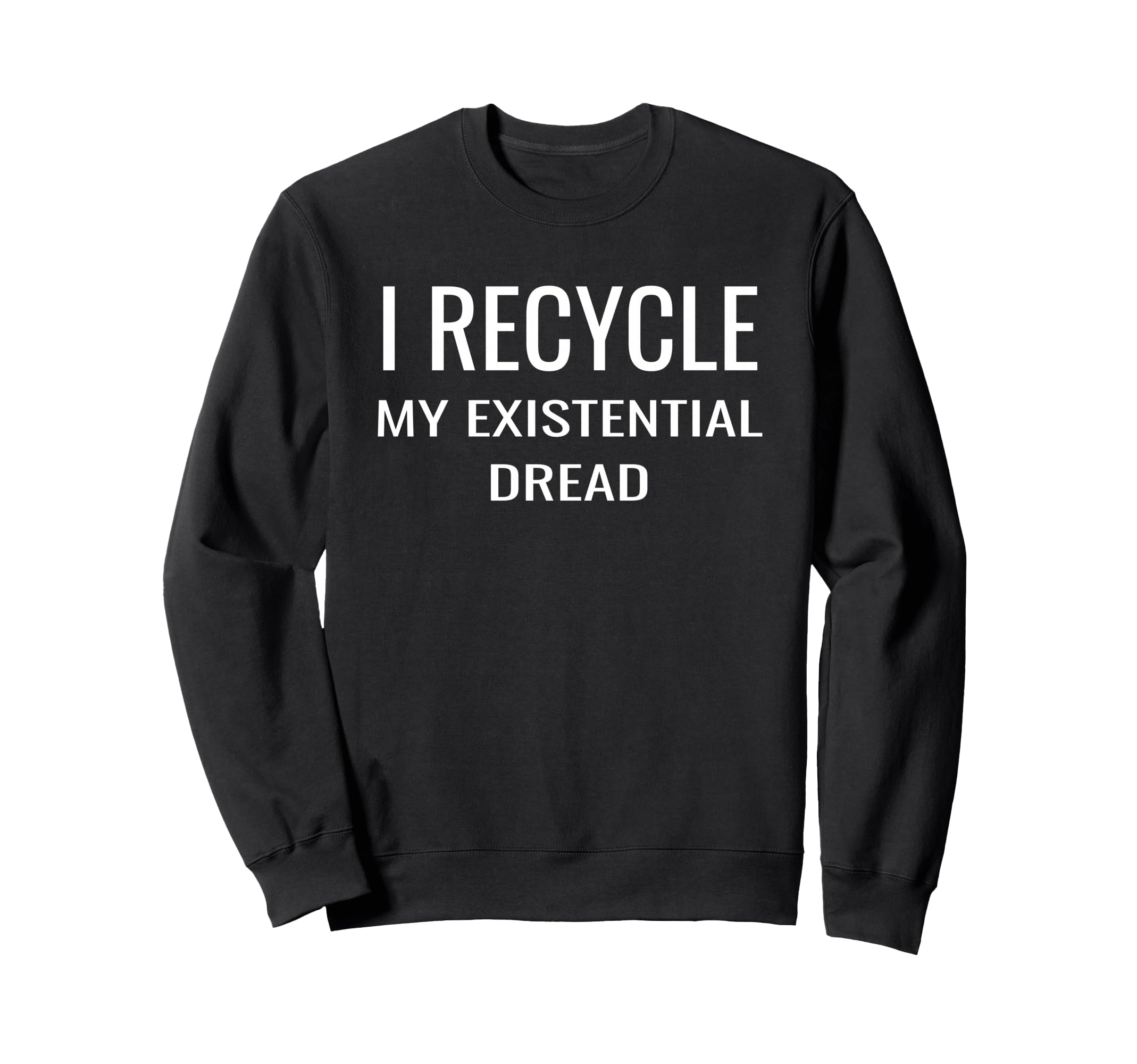I Recycle My Existential Dread Sweatshirt - Streetwear Style for Adults - T-Shirt, Sweatshirt, Hoodie